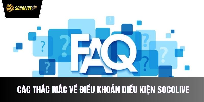 Các thắc mắc về điều khoản điều kiện Socolive