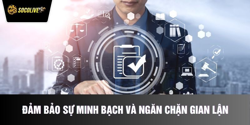 Đảm bảo sự minh bạch và ngăn chặn gian lận trong hệ thống