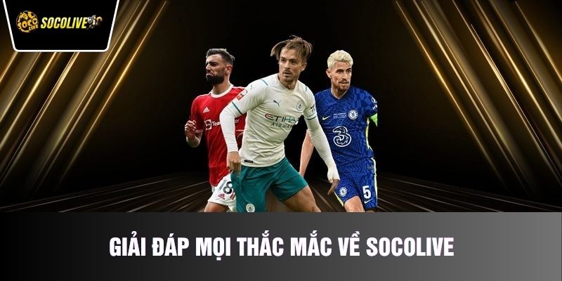 Giải đáp mọi thắc mắc về Socolive 