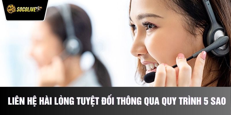 Liên hệ đảm bảo sự hài lòng tuyệt đối thông qua quy trình 5 sao