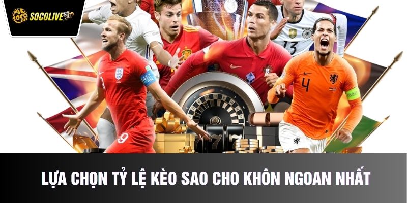 Lựa chọn tỷ lệ kèo sao cho khôn ngoan nhất
