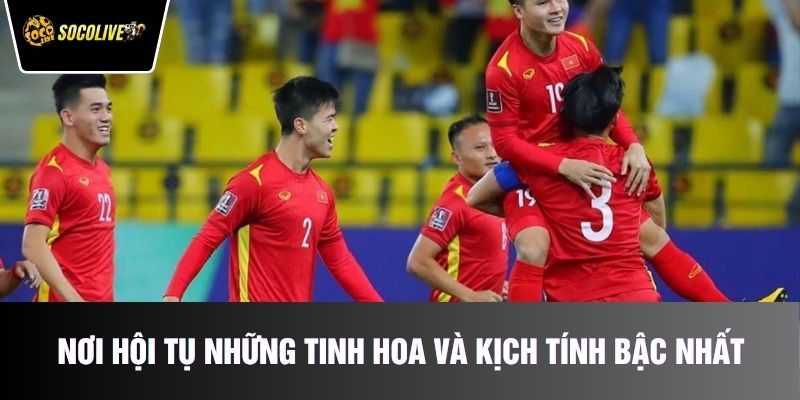 Nơi hội tụ những tinh hoa và kịch tính bậc nhất hành tinh