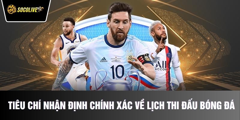 Tiêu chí nhận định chính xác về lịch thi đấu bóng đá