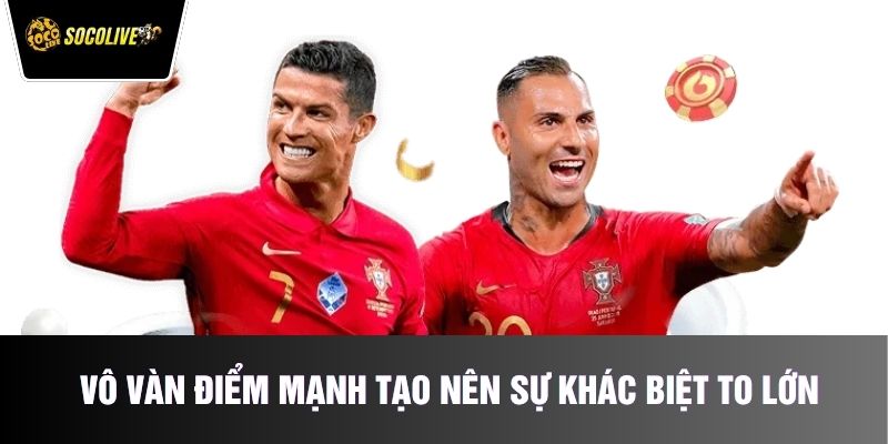 Vô vàn điểm mạnh tạo nên sự khác biệt to lớn